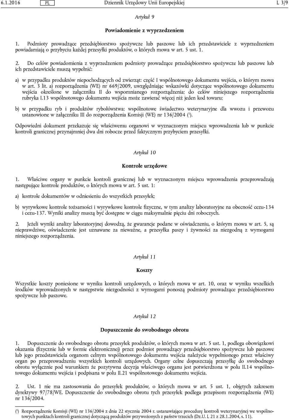 Do celów powiadomienia z wyprzedzeniem podmioty prowadzące przedsiębiorstwo spożywcze lub paszowe lub ich przedstawiciele muszą wypełnić: a) w przypadku produktów niepochodzących od zwierząt: część I