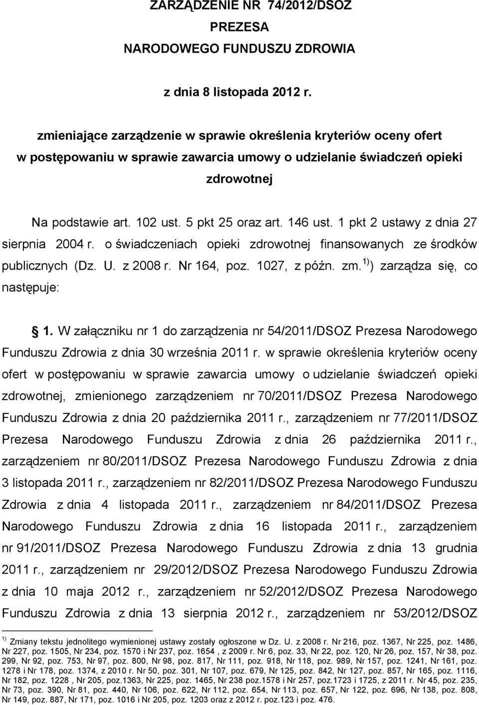 1 pkt 2 ustawy z dnia 27 sierpnia 2004 r. o świadczeniach opieki zdrowotnej finansowanych ze środków publicznych (Dz. U. z 2008 r. Nr 164, poz. 1027, z późn. zm. 1) ) zarządza się, co następuje: 1.
