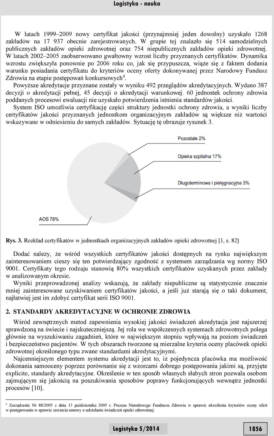 W latach 2002 2005 zaobserwowano gwałtowny wzrost liczby przyznanych certyfikatów.