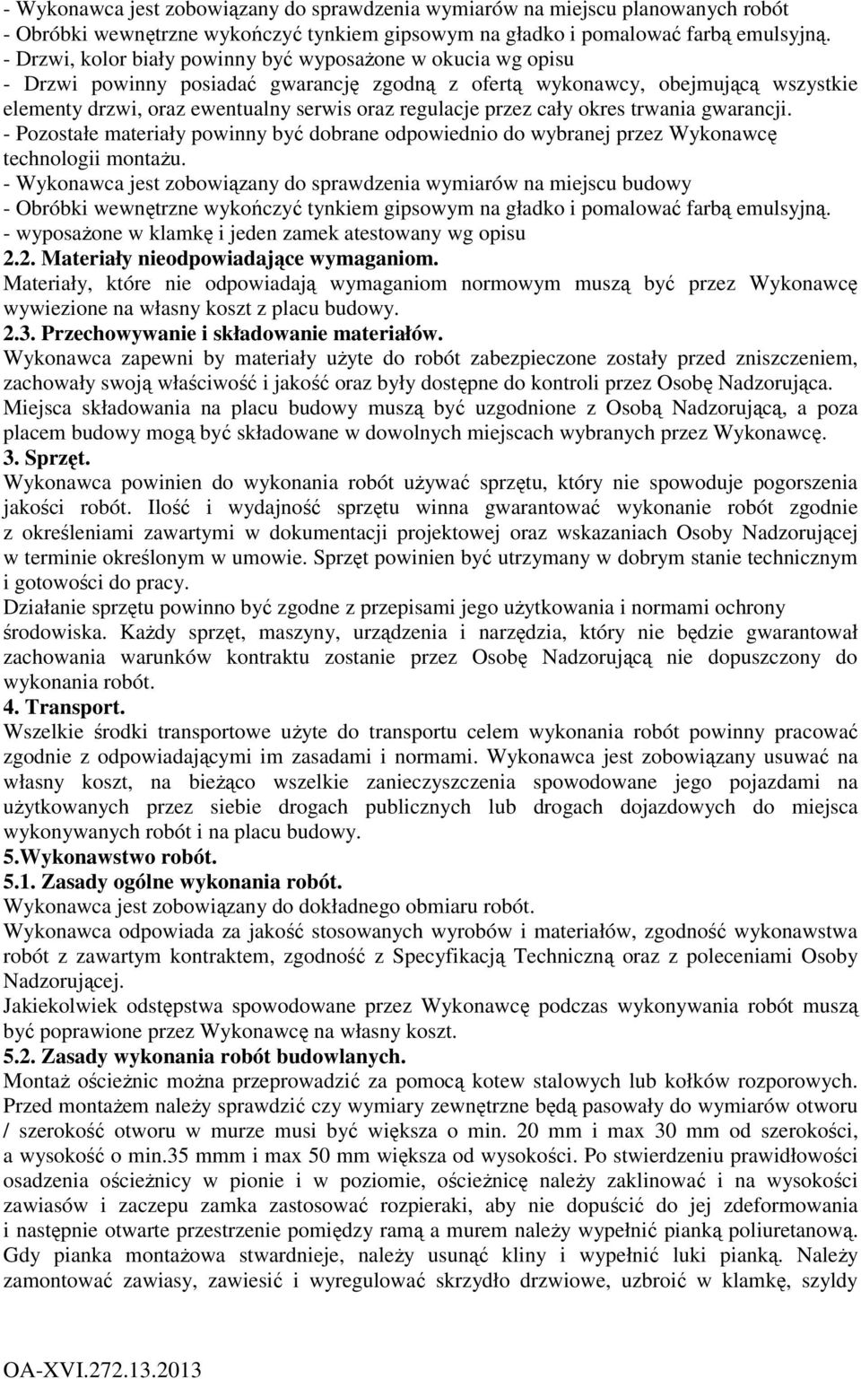 przez cały okres trwania gwarancji. - Pozostałe materiały powinny być dobrane odpowiednio do wybranej przez Wykonawcę technologii montażu.