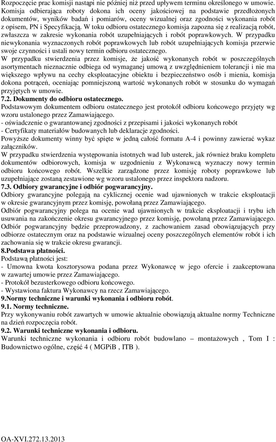 W toku odbioru ostatecznego komisja zapozna się z realizacją robót, zwłaszcza w zakresie wykonania robót uzupełniających i robót poprawkowych.