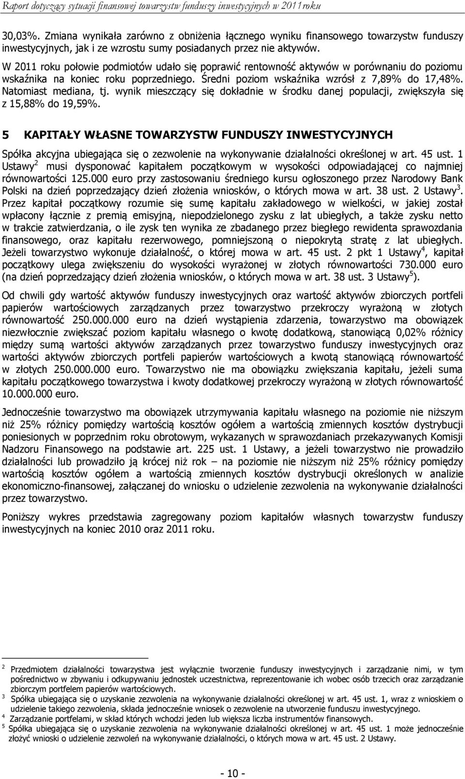 Natomiast mediana, tj. wynik mieszczący się dokładnie w środku danej populacji, zwiększyła się z 15,88% do 19,59%.