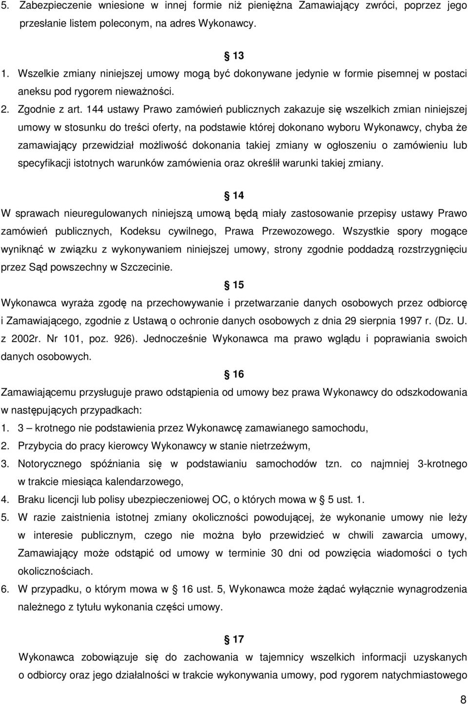 144 ustawy Prawo zamówień publicznych zakazuje się wszelkich zmian niniejszej umowy w stosunku do treści oferty, na podstawie której dokonano wyboru Wykonawcy, chyba Ŝe zamawiający przewidział