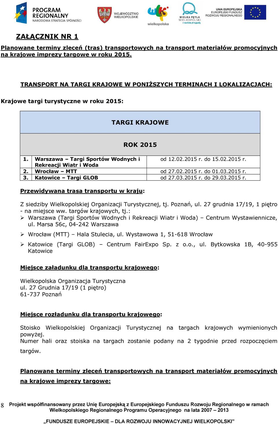 do 15.02.2015 r. Rekreacji Wiatr i Woda 2. Wrocław MTT od 27.02.2015 r. do 01.03.2015 r. 3. Katowice Targi GLOB od 27.03.2015 r. do 29.03.2015 r. Przewidywana trasa transportu w kraju: Z siedziby Wielkopolskiej Organizacji Turystycznej, tj.