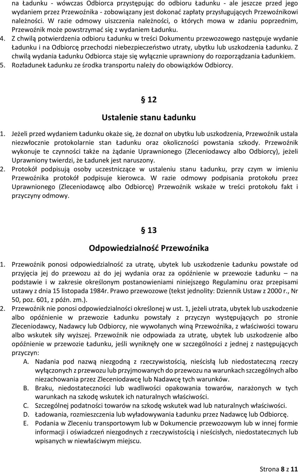 Z chwilą potwierdzenia odbioru Ładunku w treści Dokumentu przewozowego następuje wydanie Ładunku i na Odbiorcę przechodzi niebezpieczeństwo utraty, ubytku lub uszkodzenia Ładunku.