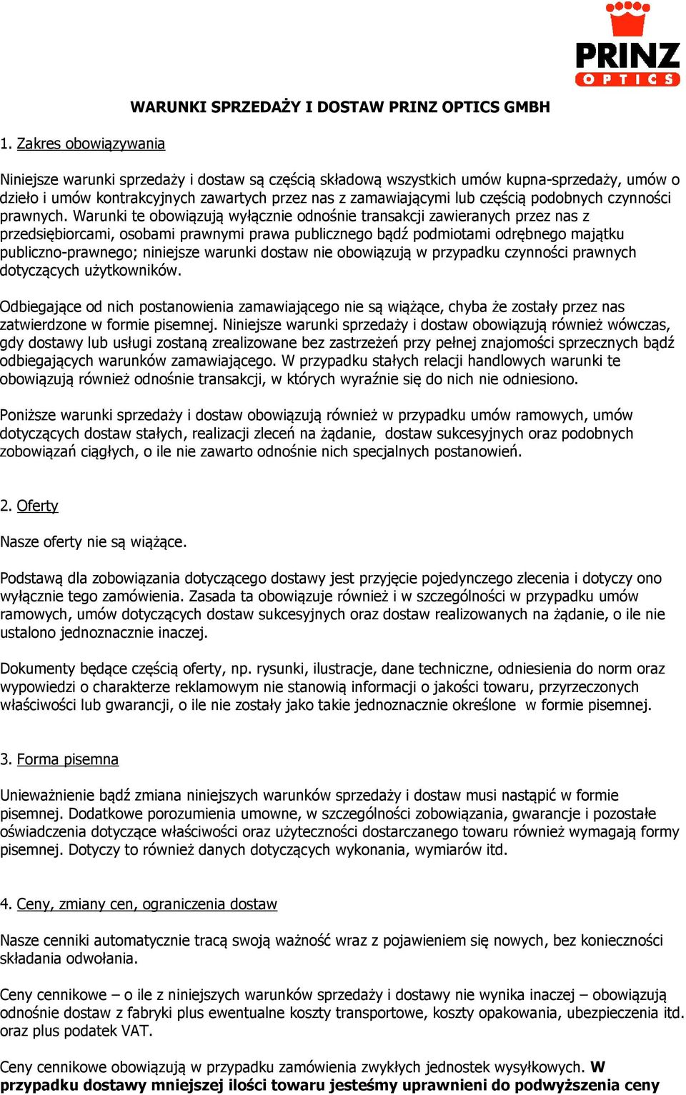 Warunki te obowiązują wyłącznie odnośnie transakcji zawieranych przez nas z przedsiębiorcami, osobami prawnymi prawa publicznego bądź podmiotami odrębnego majątku publiczno-prawnego; niniejsze
