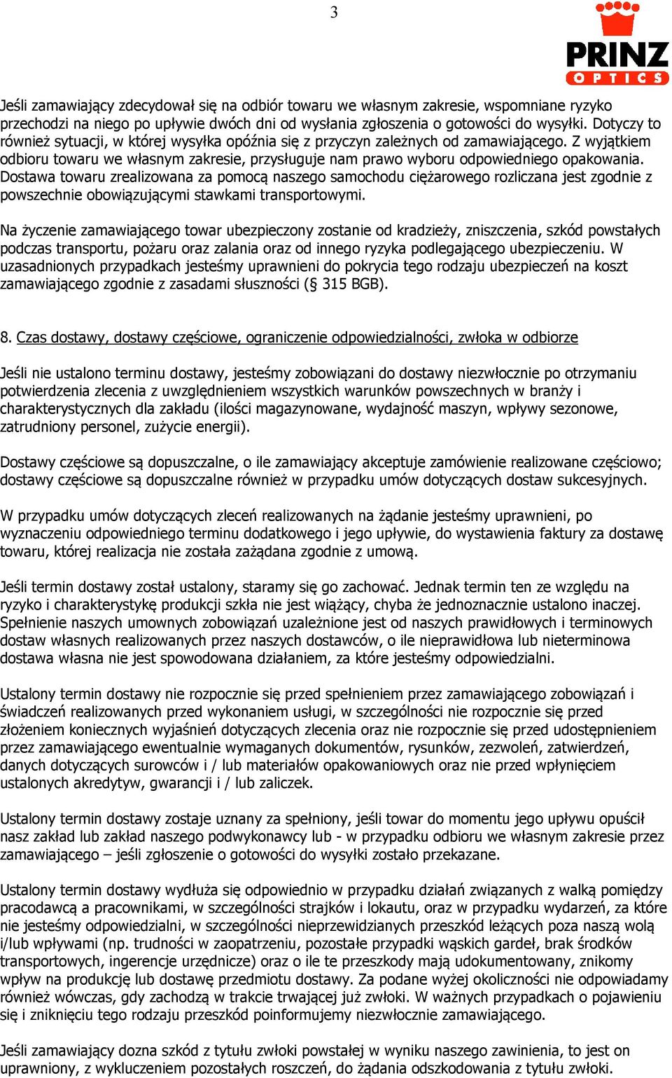 Dostawa towaru zrealizowana za pomocą naszego samochodu ciężarowego rozliczana jest zgodnie z powszechnie obowiązującymi stawkami transportowymi.