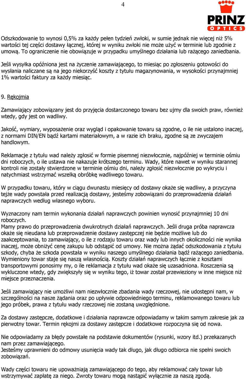 Jeśli wysyłka opóźniona jest na życzenie zamawiającego, to miesiąc po zgłoszeniu gotowości do wysłania naliczane są na jego niekorzyść koszty z tytułu magazynowania, w wysokości przynajmniej 1%