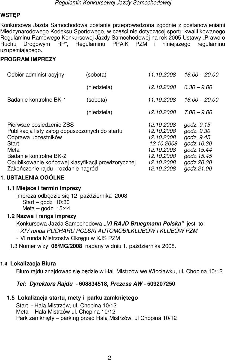 PROGRAM IMPREZY Odbiór administracyjny (sobota) 11.10.2008 16.00 20.00 (niedziela) 12.10.2008 6.30 9.00 Badanie kontrolne BK-1 (sobota) 11.10.2008 16.00 20.00 (niedziela) 12.10.2008 7.00 9.