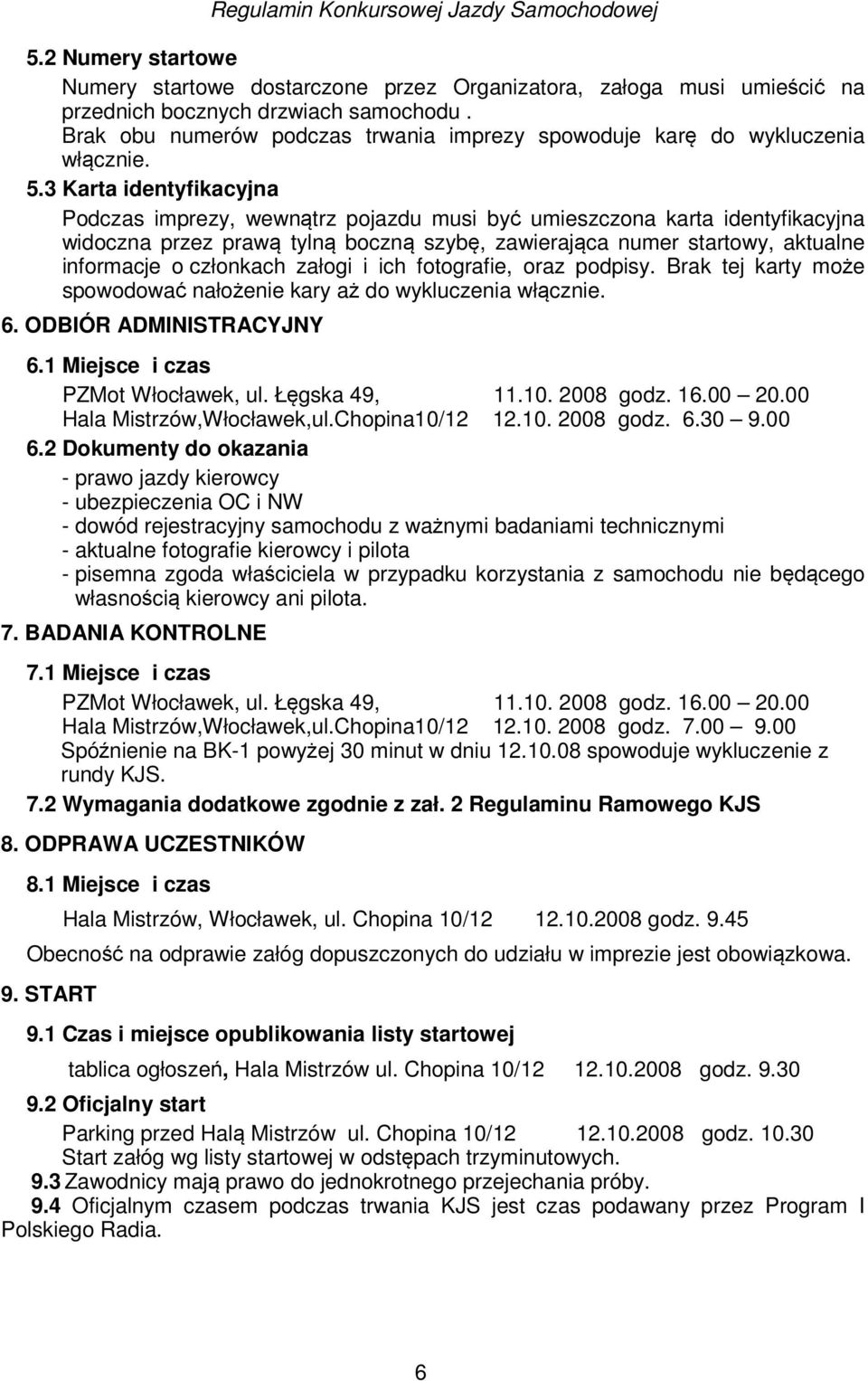 3 Karta identyfikacyjna Podczas imprezy, wewnątrz pojazdu musi być umieszczona karta identyfikacyjna widoczna przez prawą tylną boczną szybę, zawierająca numer startowy, aktualne informacje o