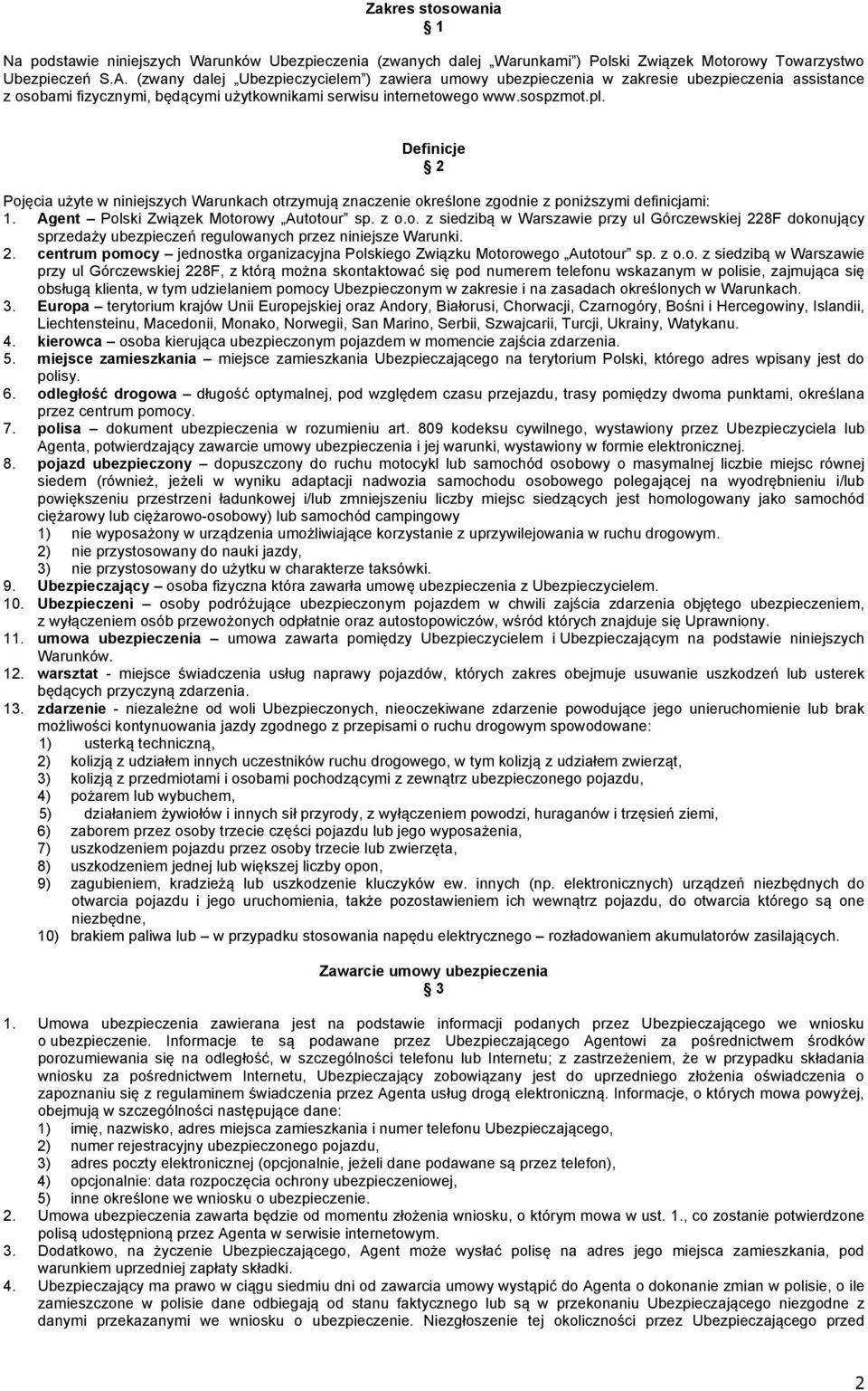 Definicje 2 Pojęcia użyte w niniejszych Warunkach otrzymują znaczenie określone zgodnie z poniższymi definicjami: 1. Agent Polski Związek Motorowy Autotour sp. z o.o. z siedzibą w Warszawie przy ul Górczewskiej 228F dokonujący sprzedaży ubezpieczeń regulowanych przez niniejsze Warunki.