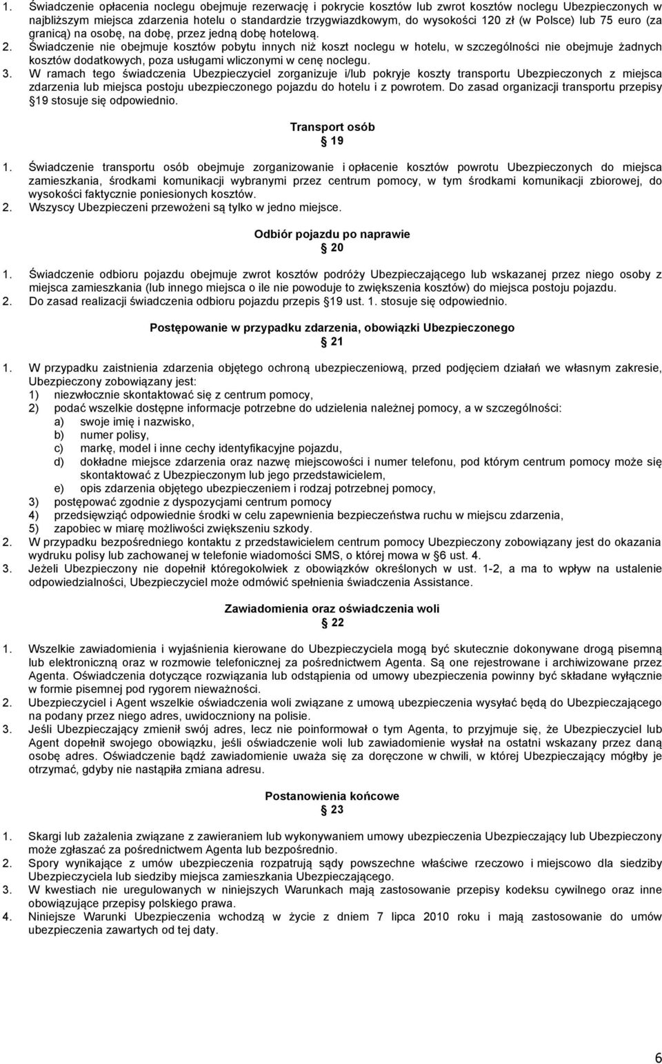 Świadczenie nie obejmuje kosztów pobytu innych niż koszt noclegu w hotelu, w szczególności nie obejmuje żadnych kosztów dodatkowych, poza usługami wliczonymi w cenę noclegu. 3.