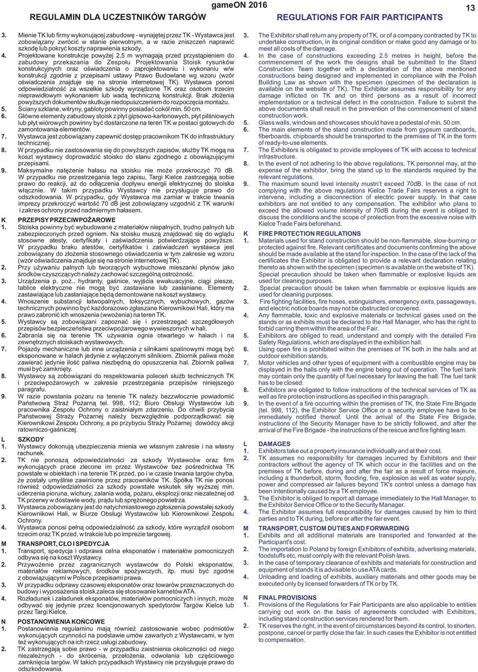 Projektowane konstrukcje powyżej,5 m wymagają przed przystąpieniem do zabudowy przekazania do Zespołu Projektowania Stoisk rysunków konstrukcyjnych oraz oświadczenia o zaprojektowaniu i wykonaniu w/w