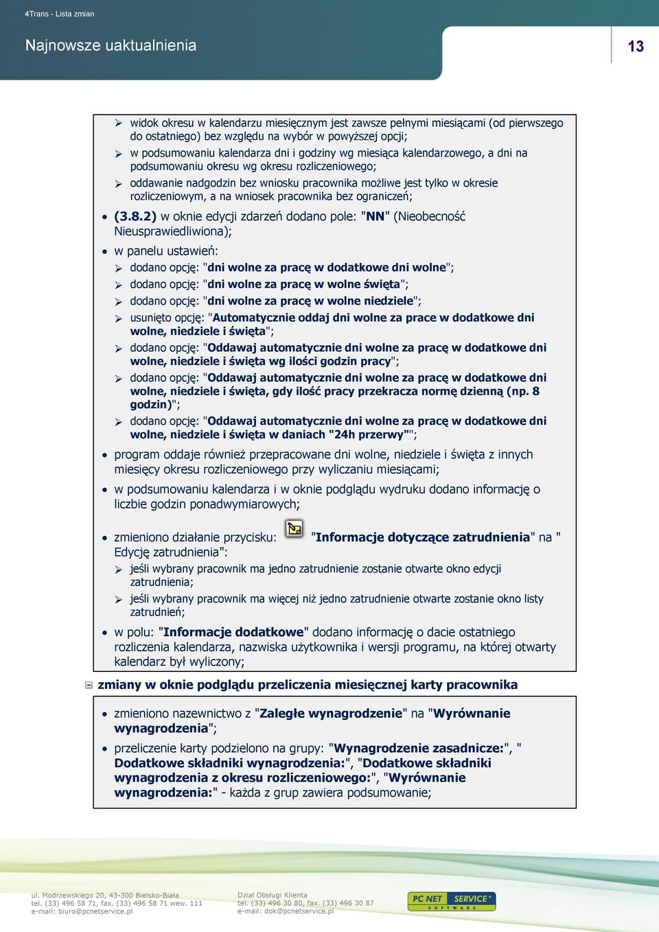 (3.8.2) w oknie edycji zdarzeń dodano pole: "NN" (Nieobecność Nieusprawiedliwiona); w panelu ustawień: dodano opcję: "dni wolne za pracę w dodatkowe dni wolne"; dodano opcję: "dni wolne za pracę w