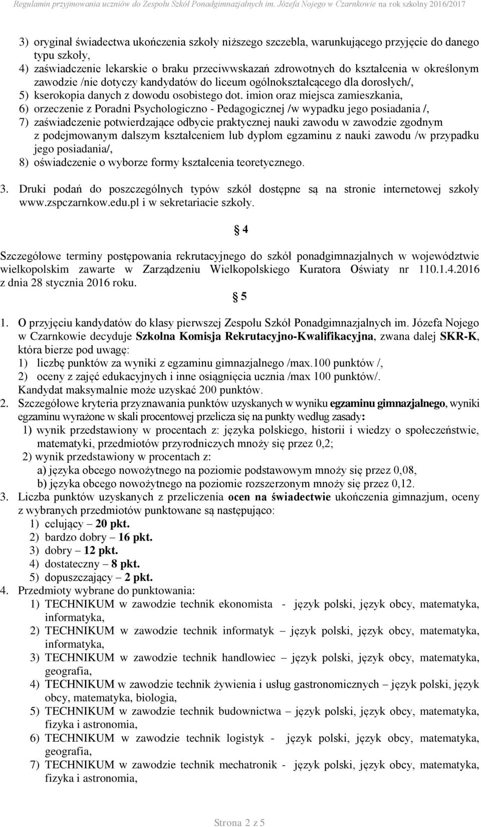 imion oraz miejsca zamieszkania, 6) orzeczenie z Poradni Psychologiczno - Pedagogicznej /w wypadku jego posiadania /, 7) zaświadczenie potwierdzające odbycie praktycznej nauki zawodu w zawodzie