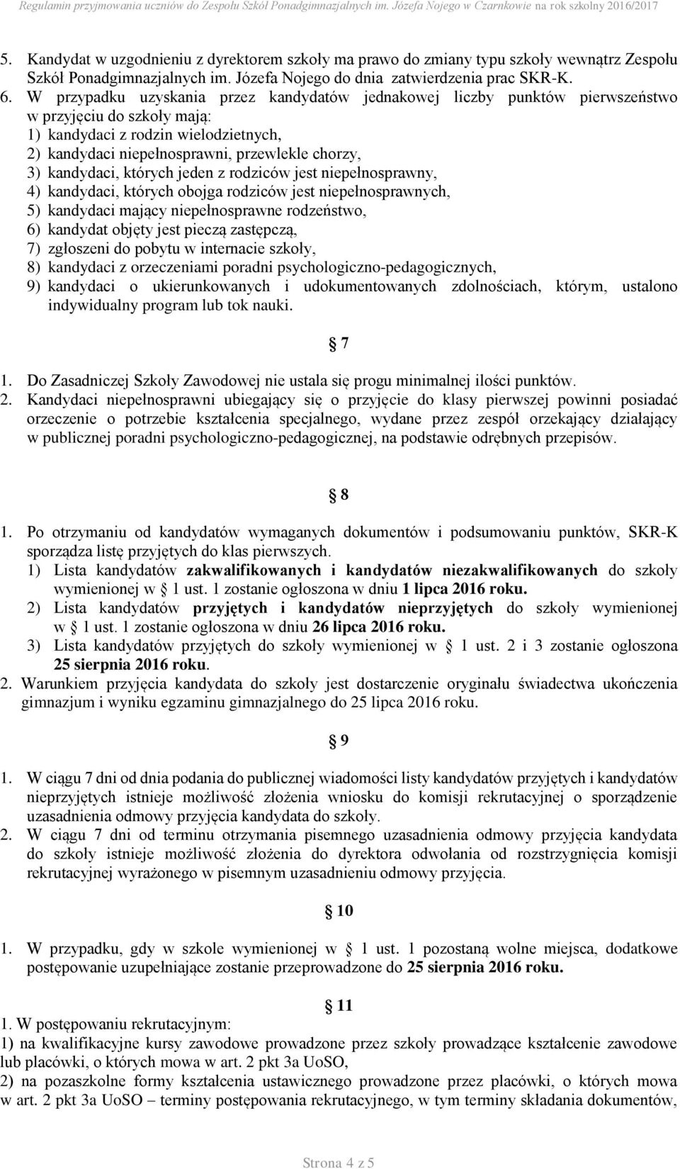 kandydaci, których jeden z rodziców jest niepełnosprawny, 4) kandydaci, których obojga rodziców jest niepełnosprawnych, 5) kandydaci mający niepełnosprawne rodzeństwo, 6) kandydat objęty jest pieczą