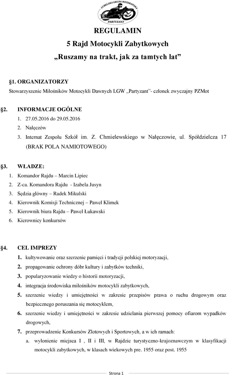 Komandora Rajdu - Izabela Jusyn 3. Sędzia główny Radek Mikulski 4. Kierownik Komisji Technicznej Paweł Klimek 5. Kierownik biura Rajdu Paweł Łukawski 6. Kierownicy konkursów 4. CEL IMPREZY 1.