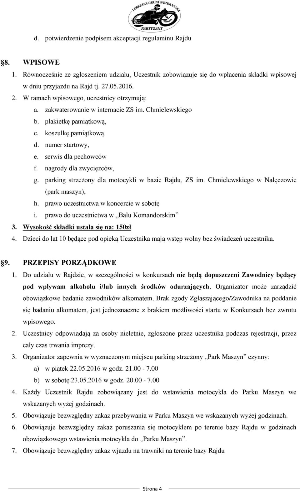 nagrody dla zwycięzców, g. parking strzeżony dla motocykli w bazie Rajdu, ZS im. Chmielewskiego w Nałęczowie (park maszyn), h. prawo uczestnictwa w koncercie w sobotę i.