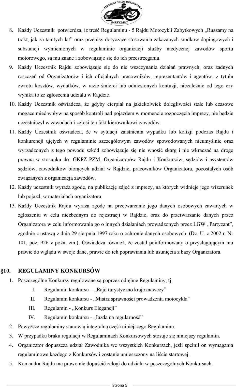 Każdy Uczestnik Rajdu zobowiązuje się do nie wszczynania działań prawnych, oraz żadnych roszczeń od Organizatorów i ich oficjalnych pracowników, reprezentantów i agentów, z tytułu zwrotu kosztów,