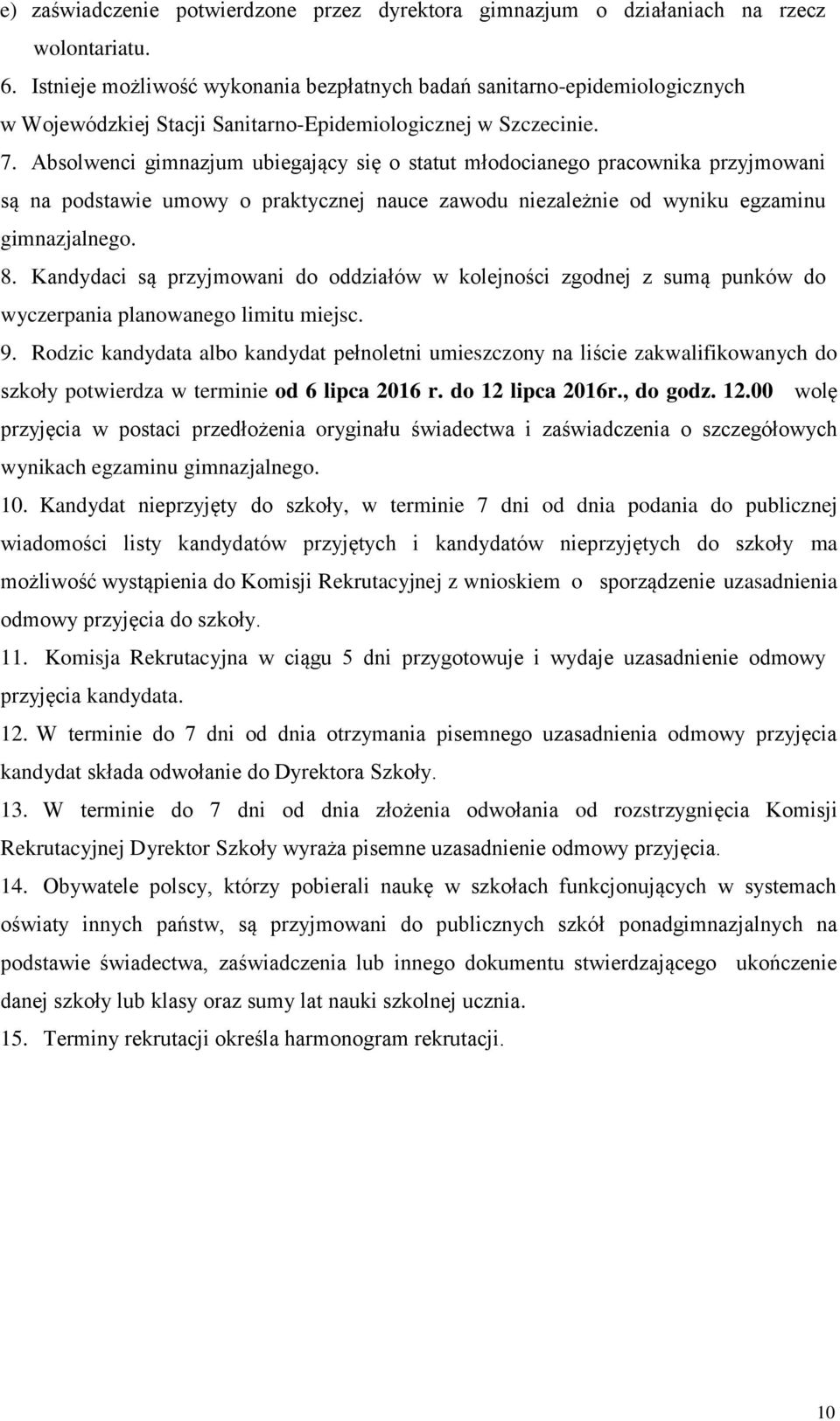 Absolwenci gimnazjum ubiegający się o statut młodocianego pracownika przyjmowani są na podstawie umowy o praktycznej nauce zawodu niezależnie od wyniku egzaminu gimnazjalnego. 8.