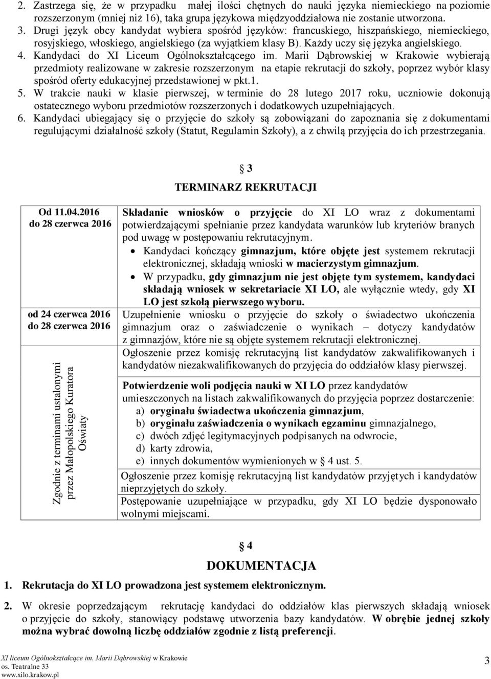 Drugi język obcy kandydat wybiera spośród języków: francuskiego, hiszpańskiego, niemieckiego, rosyjskiego, włoskiego, angielskiego (za wyjątkiem klasy B). Każdy uczy się języka angielskiego. 4.