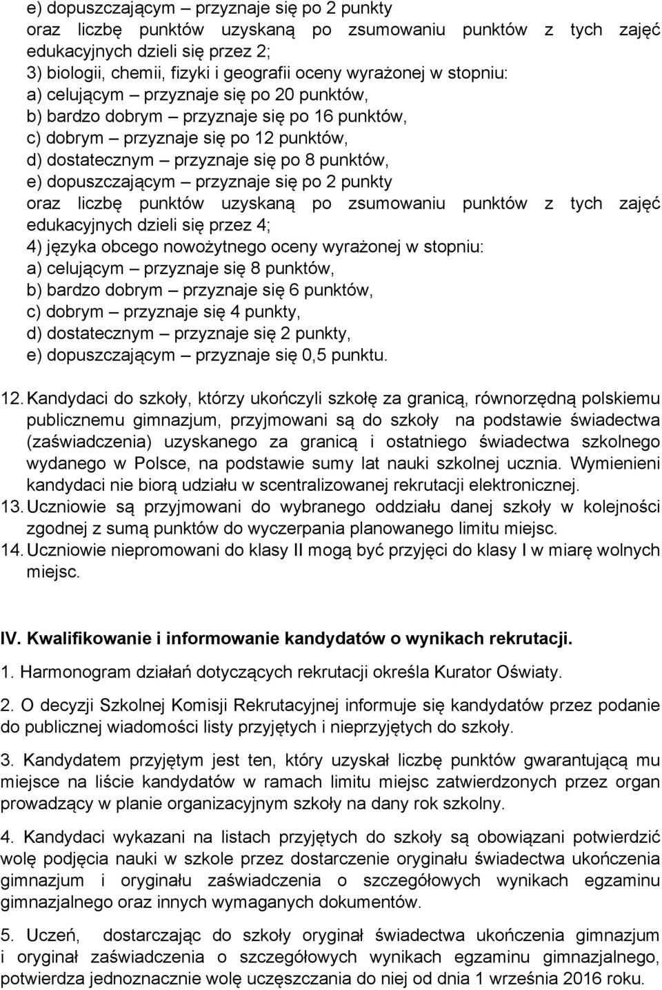 przyznaje się po 2 punkty oraz liczbę punktów uzyskaną po zsumowaniu punktów z tych zajęć edukacyjnych dzieli się przez 4; 4) języka obcego nowożytnego oceny wyrażonej w stopniu: a) celującym