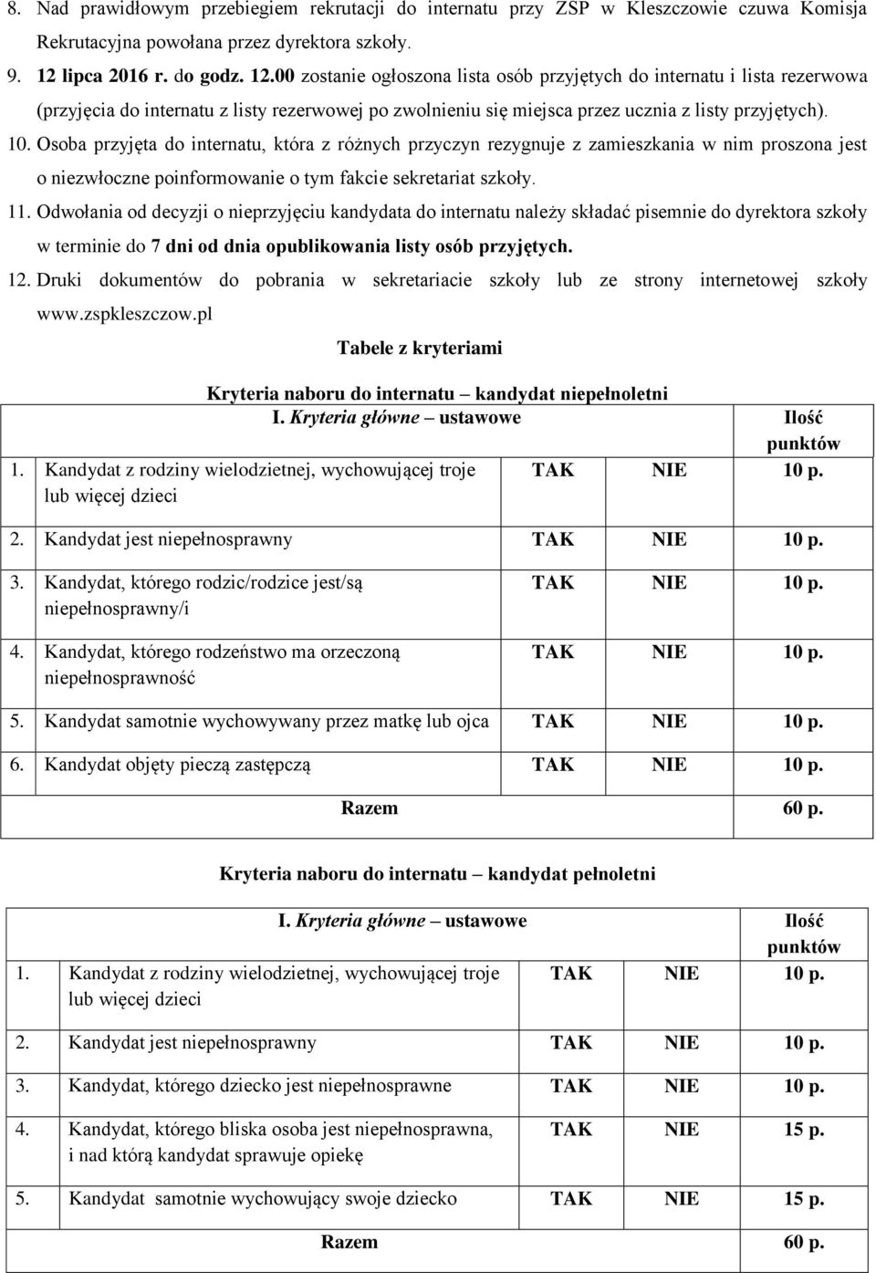 00 zostanie ogłoszona lista osób przyjętych do internatu i lista rezerwowa (przyjęcia do internatu z listy rezerwowej po zwolnieniu się miejsca przez ucznia z listy przyjętych). 10.