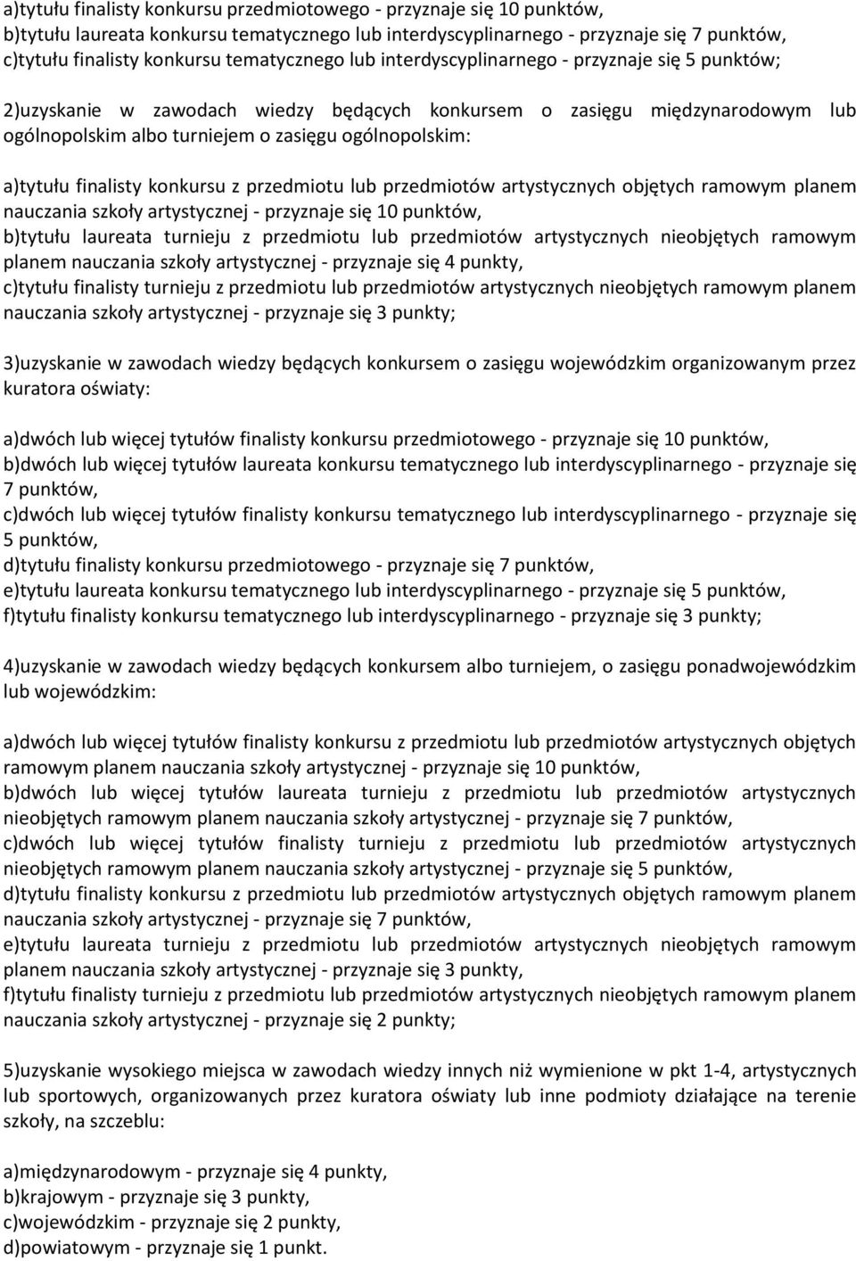 a)tytułu finalisty konkursu z przedmiotu lub przedmiotów artystycznych objętych ramowym planem nauczania szkoły artystycznej - przyznaje się 10 punktów, b)tytułu laureata turnieju z przedmiotu lub