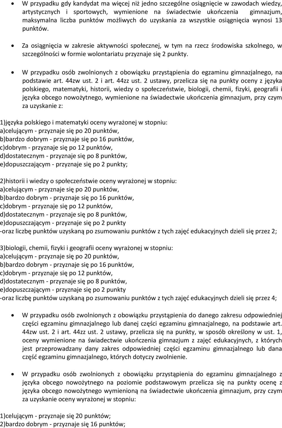 Za osiągnięcia w zakresie aktywności społecznej, w tym na rzecz środowiska szkolnego, w szczególności w formie wolontariatu przyznaje się 2 punkty.