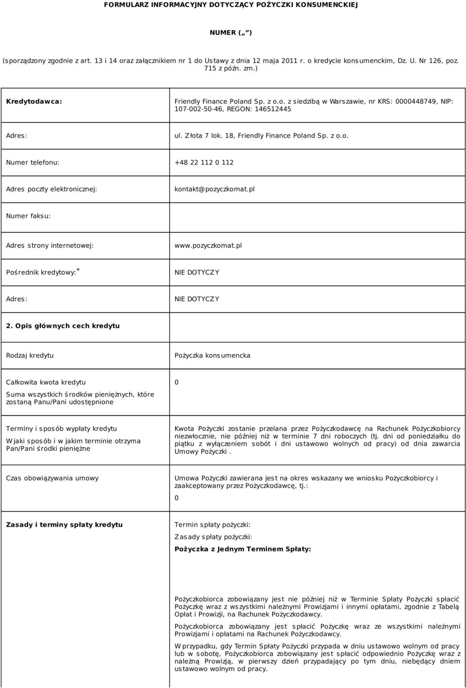 18, Friendly Finance Poland Sp. z o.o. Numer telefonu: +48 22 112 0 112 Adres poczty elektronicznej: kontakt@pozyczkomat.pl Numer faksu: Adres strony internetowej: www.pozyczkomat.pl Pośrednik kredytowy: * Adres: 2.