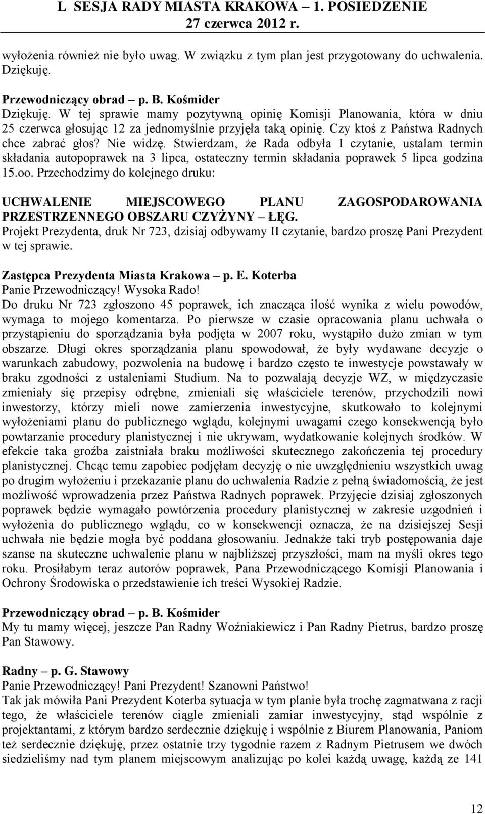 Stwierdzam, że Rada odbyła I czytanie, ustalam termin składania autopoprawek na 3 lipca, ostateczny termin składania poprawek 5 lipca godzina 15.oo.