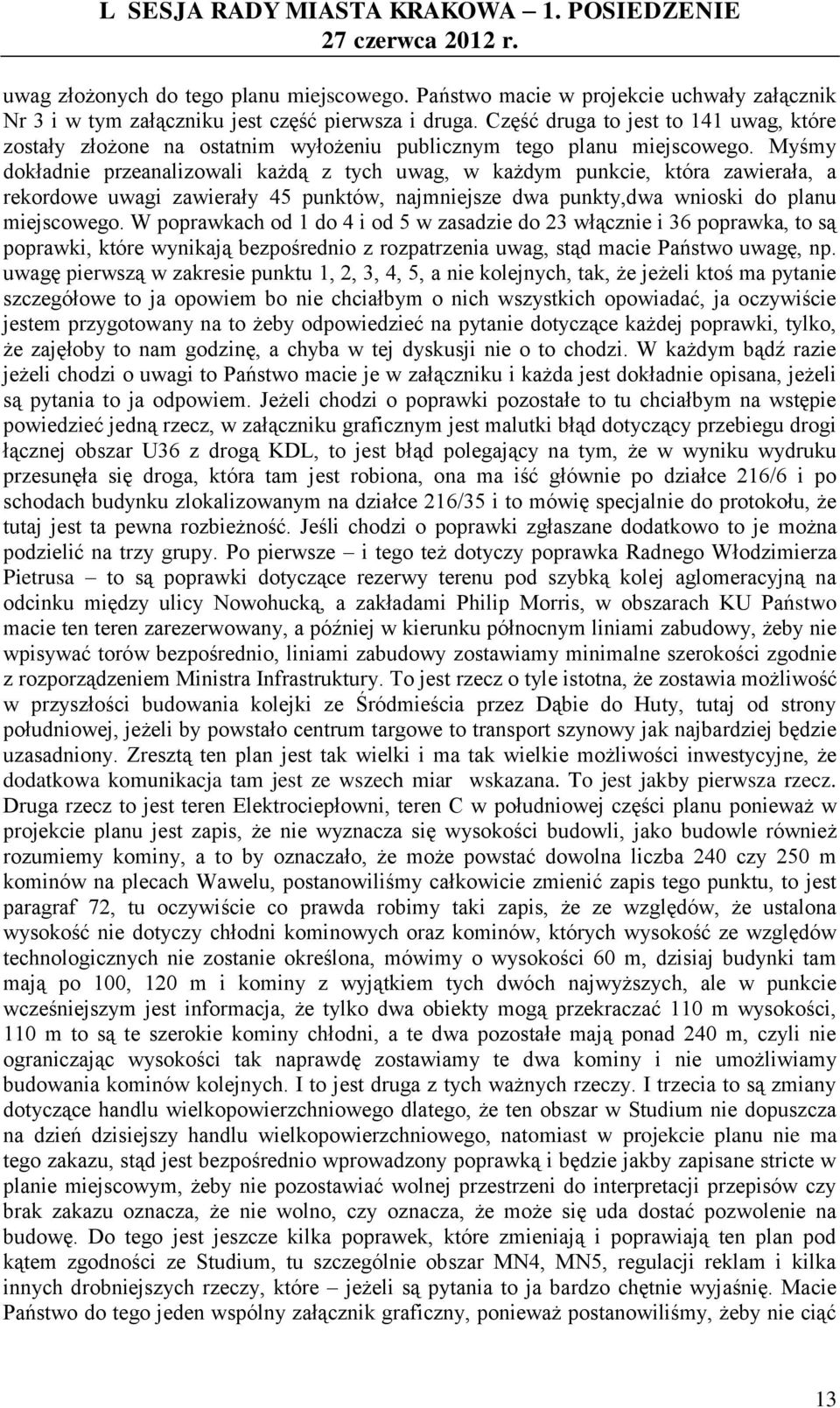 Myśmy dokładnie przeanalizowali każdą z tych uwag, w każdym punkcie, która zawierała, a rekordowe uwagi zawierały 45 punktów, najmniejsze dwa punkty,dwa wnioski do planu miejscowego.