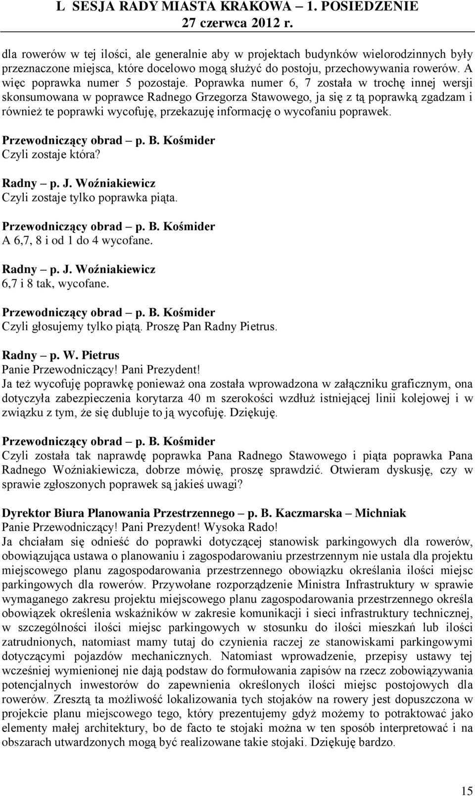 Poprawka numer 6, 7 została w trochę innej wersji skonsumowana w poprawce Radnego Grzegorza Stawowego, ja się z tą poprawką zgadzam i również te poprawki wycofuję, przekazuję informację o wycofaniu