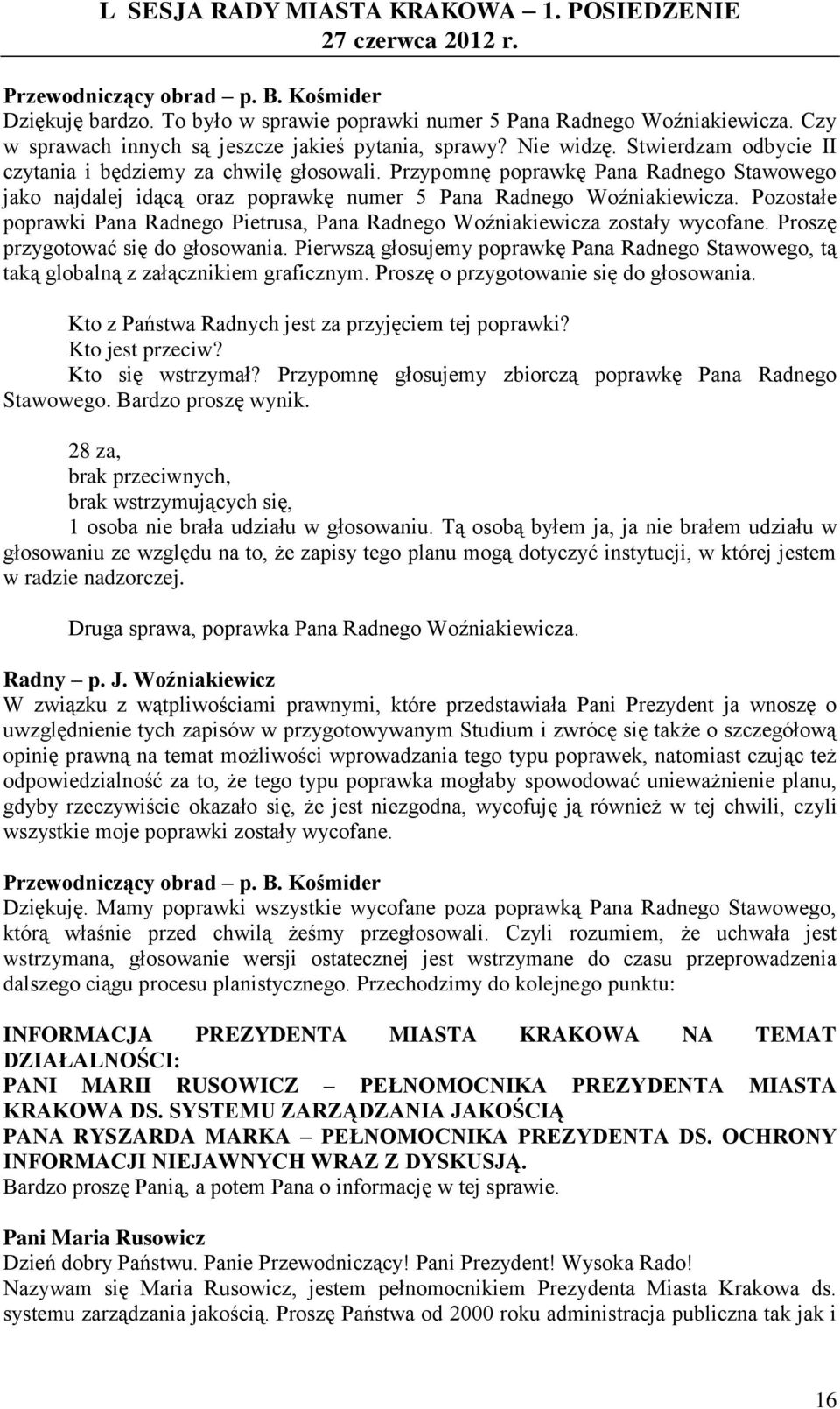 Pozostałe poprawki Pana Radnego Pietrusa, Pana Radnego Woźniakiewicza zostały wycofane. Proszę przygotować się do głosowania.