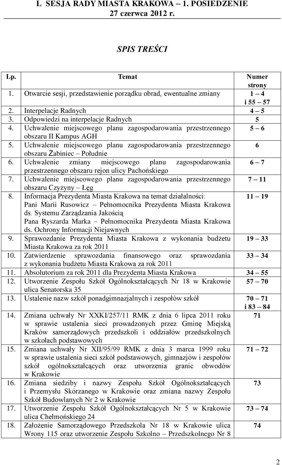 Uchwalenie zmiany miejscowego planu zagospodarowania 6 7 przestrzennego obszaru rejon ulicy Pachońskiego 7. Uchwalenie miejscowego planu zagospodarowania przestrzennego 7 11 obszaru Czyżyny Łęg 8.