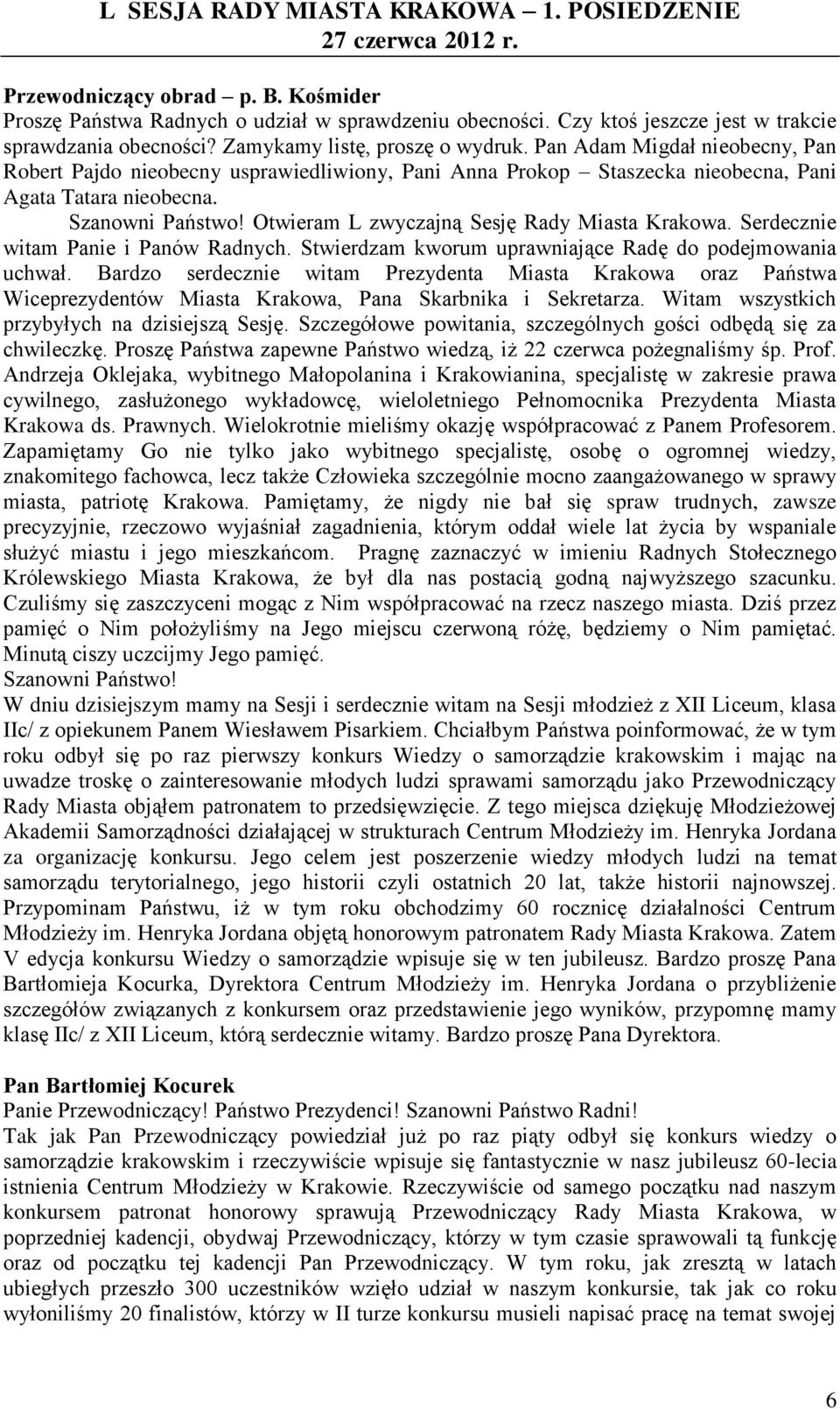 Otwieram L zwyczajną Sesję Rady Miasta Krakowa. Serdecznie witam Panie i Panów Radnych. Stwierdzam kworum uprawniające Radę do podejmowania uchwał.