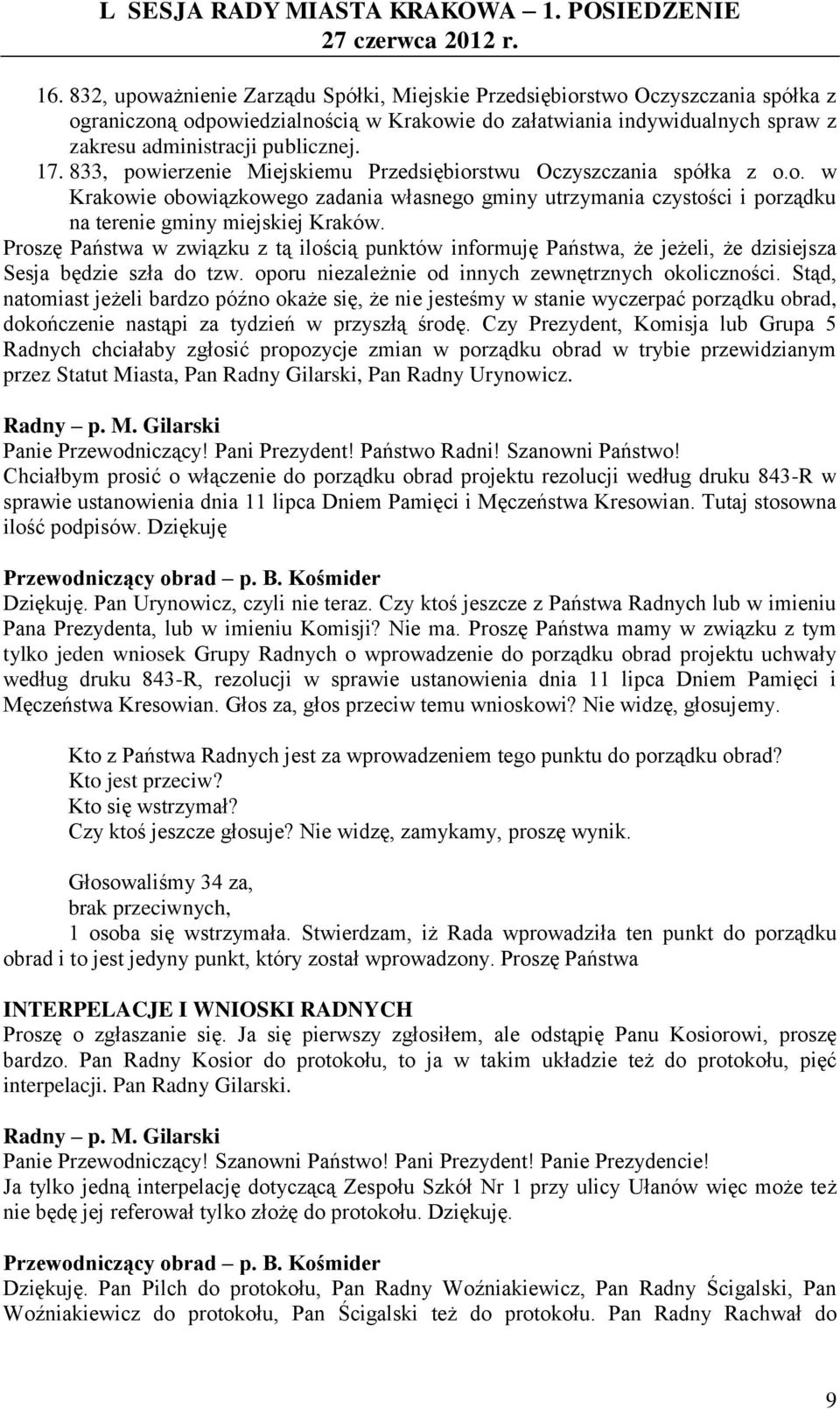 Proszę Państwa w związku z tą ilością punktów informuję Państwa, że jeżeli, że dzisiejsza Sesja będzie szła do tzw. oporu niezależnie od innych zewnętrznych okoliczności.