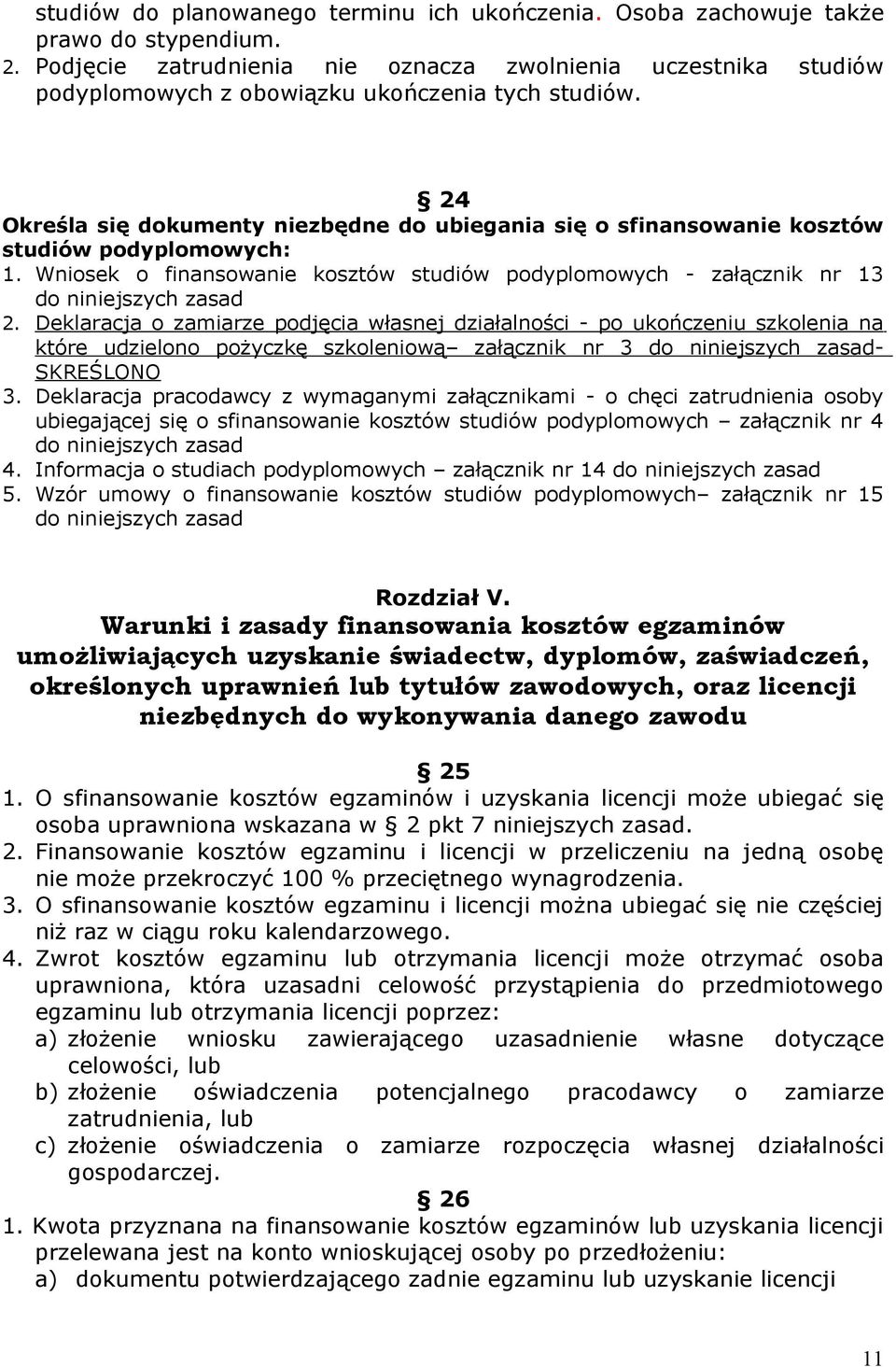 24 Określa się dokumenty niezbędne do ubiegania się o sfinansowanie kosztów studiów podyplomowych: 1. Wniosek o finansowanie kosztów studiów podyplomowych - załącznik nr 13 do niniejszych zasad 2.