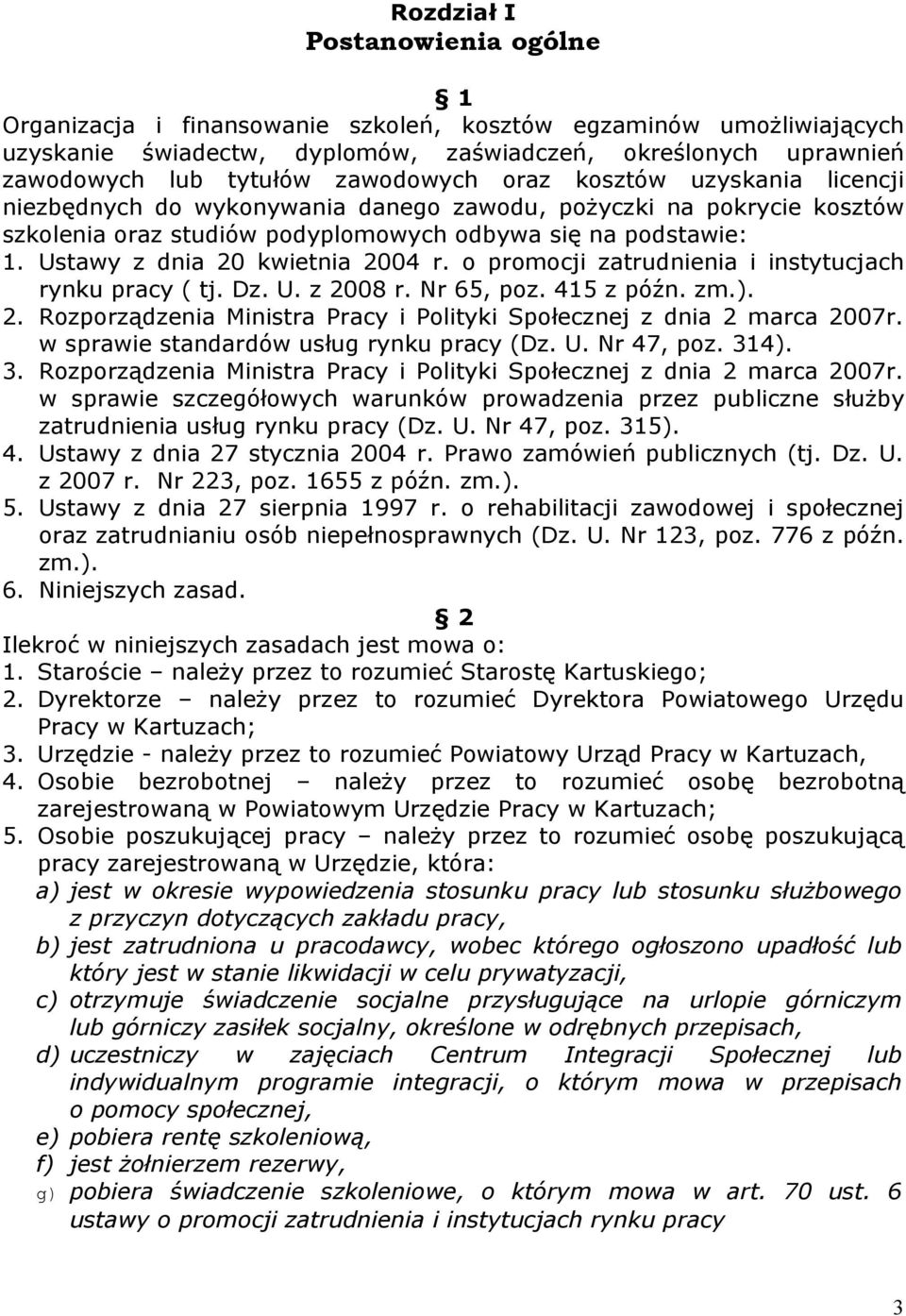 Ustawy z dnia 20 kwietnia 2004 r. o promocji zatrudnienia i instytucjach rynku pracy ( tj. Dz. U. z 2008 r. Nr 65, poz. 415 z późn. zm.). 2. Rozporządzenia Ministra Pracy i Polityki Społecznej z dnia 2 marca 2007r.