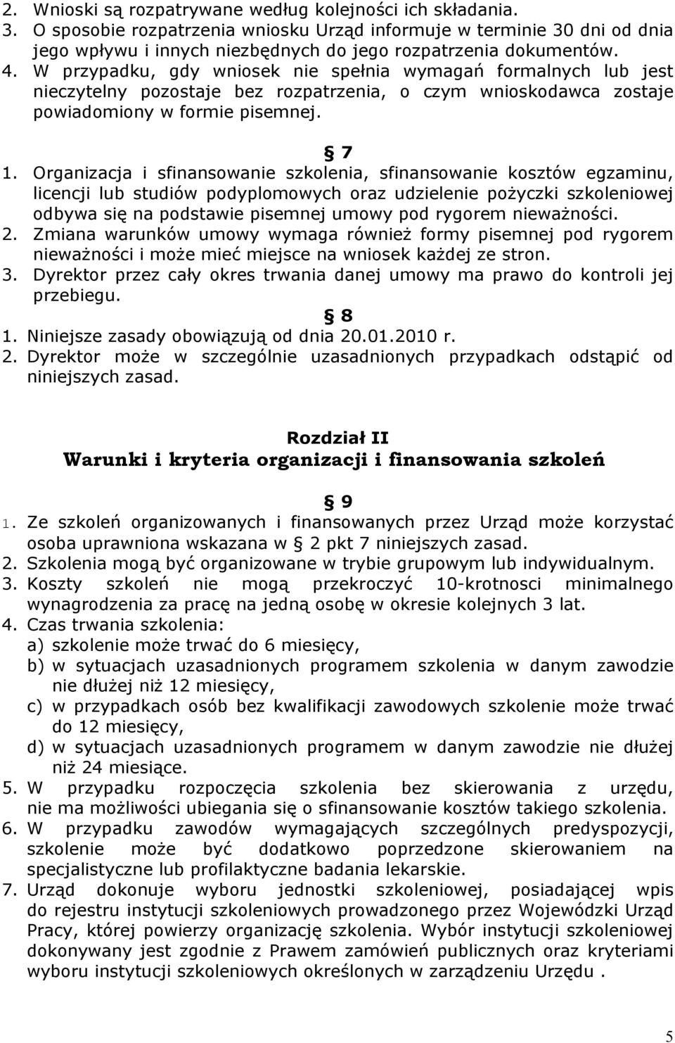 W przypadku, gdy wniosek nie spełnia wymagań formalnych lub jest nieczytelny pozostaje bez rozpatrzenia, o czym wnioskodawca zostaje powiadomiony w formie pisemnej. 7 1.