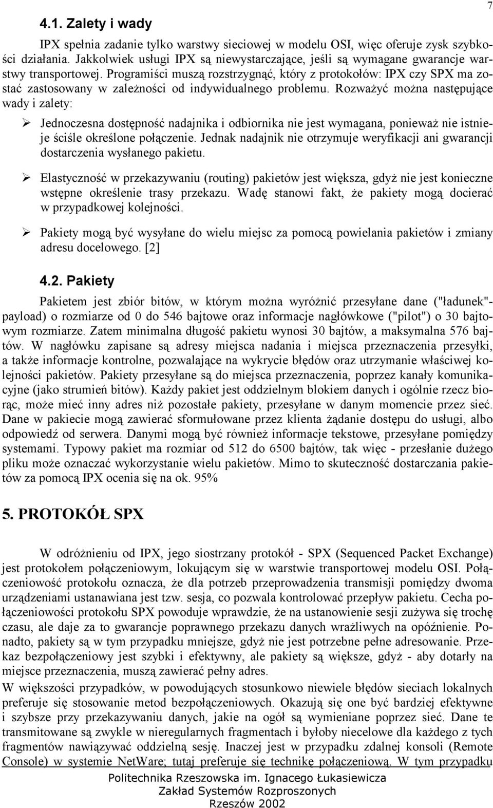Programiści muszą rozstrzygnąć, który z protokołów: IPX czy SPX ma zostać zastosowany w zależności od indywidualnego problemu. Rozważyć można następujące wady i zalety:!