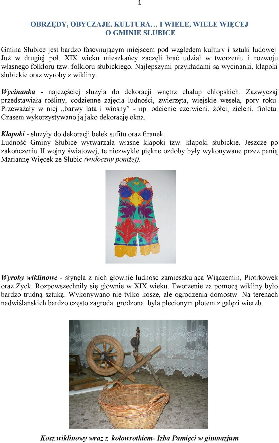 Wycinanka - najczęściej służyła do dekoracji wnętrz chałup chłopskich. Zazwyczaj przedstawiała rośliny, codzienne zajęcia ludności, zwierzęta, wiejskie wesela, pory roku.