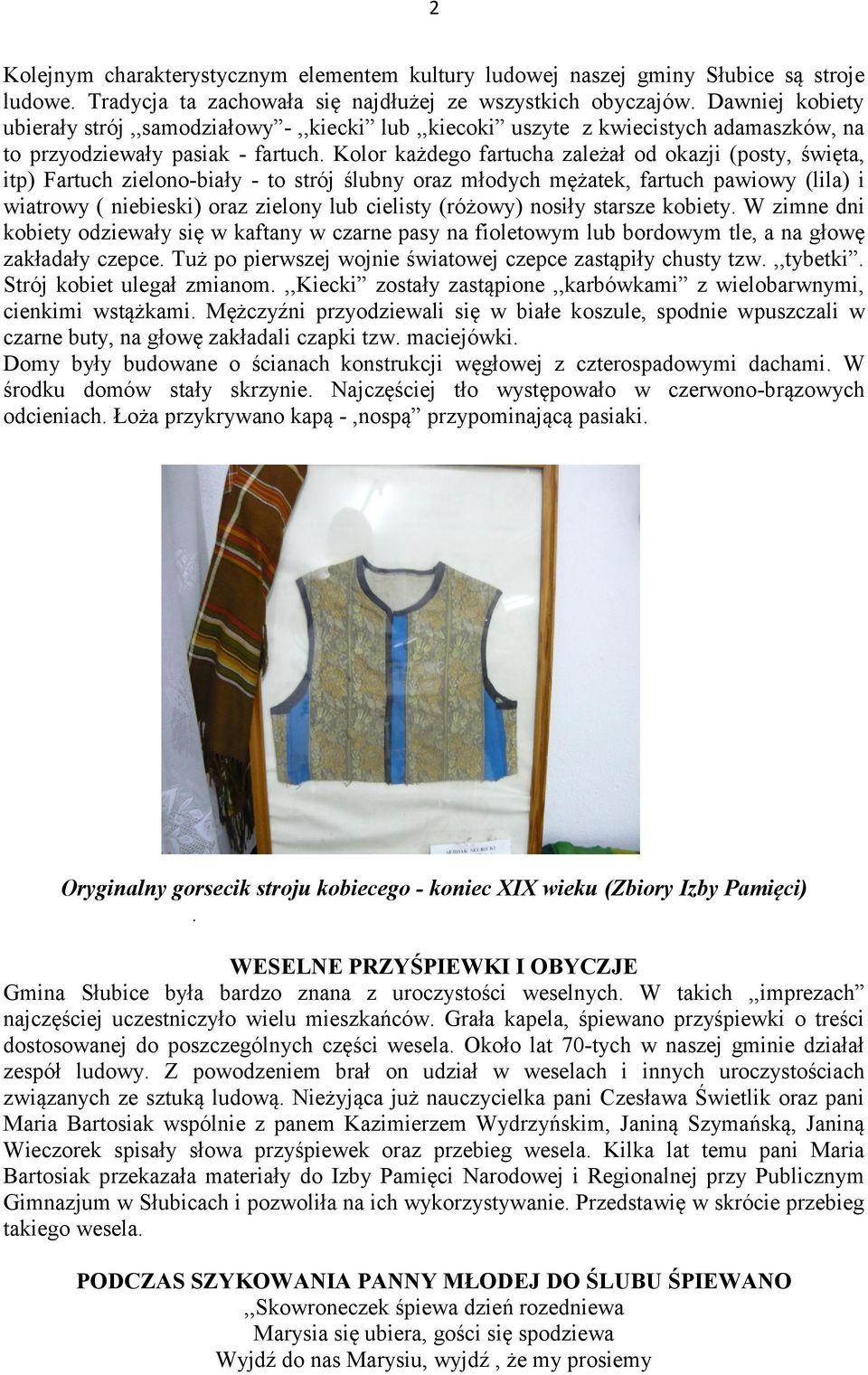Kolor każdego fartucha zależał od okazji (posty, święta, itp) Fartuch zielono-biały - to strój ślubny oraz młodych mężatek, fartuch pawiowy (lila) i wiatrowy ( niebieski) oraz zielony lub cielisty