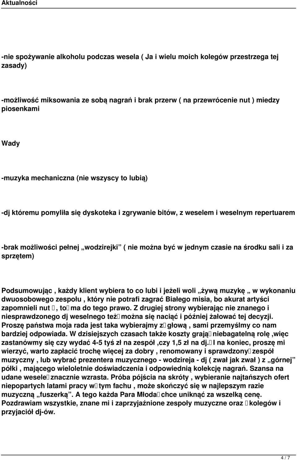 sali i za sprzętem) Podsumowując, każdy klient wybiera to co lubi i jeżeli woli żywą muzykę w wykonaniu dwuosobowego zespołu, który nie potrafi zagrać Białego misia, bo akurat artyści zapomnieli nut,