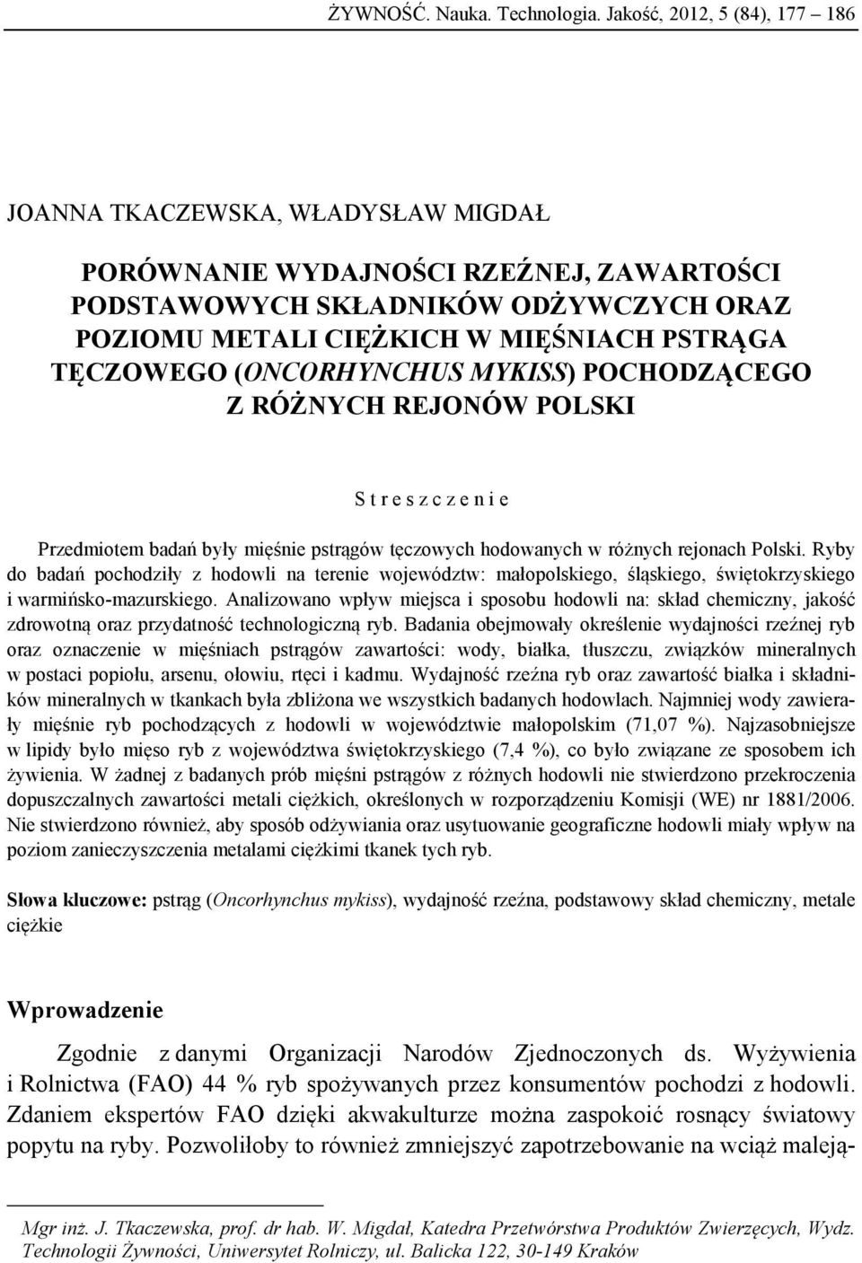 TĘCZOWEGO (ONCORHYNCHUS MYKISS) POCHODZĄCEGO Z RÓŻNYCH REJONÓW POLSKI S t r e s z c z e n i e Przedmiotem badań były mięśnie pstrągów tęczowych hodowanych w różnych rejonach Polski.