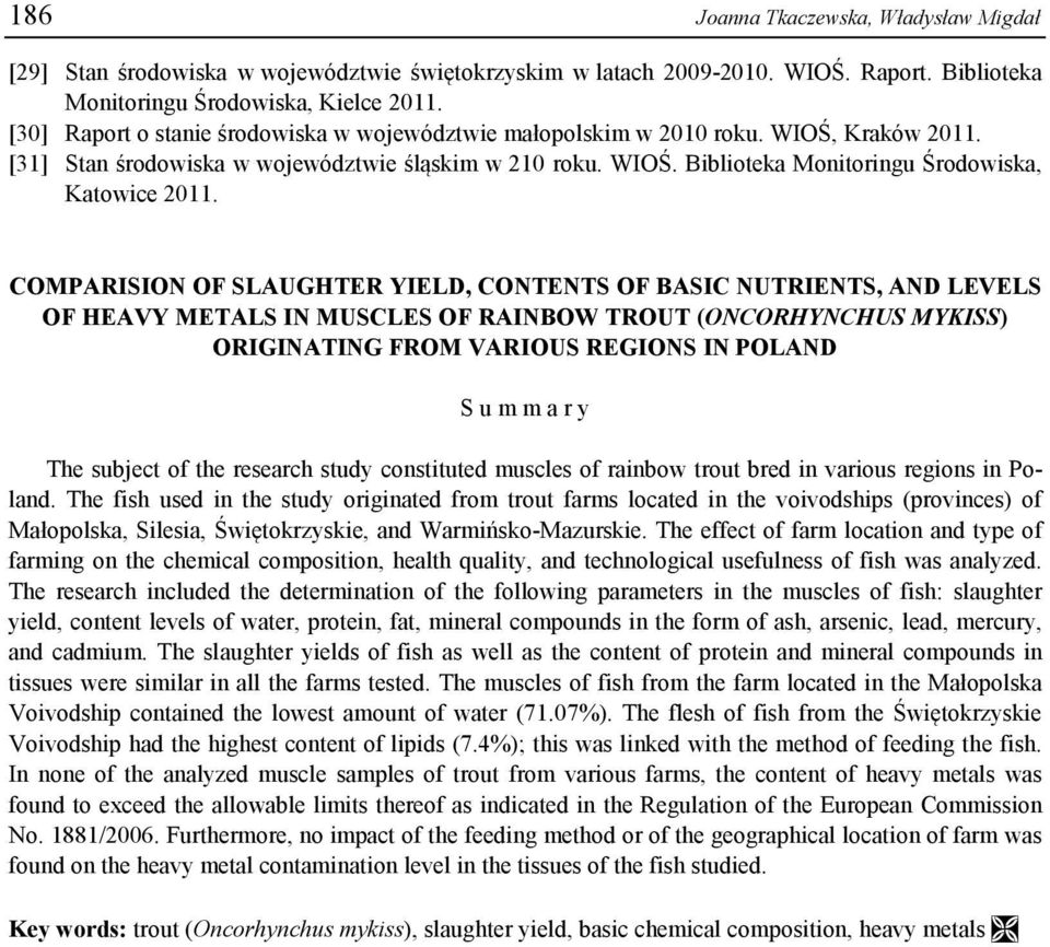 COMPARISION OF SLAUGHTER YIELD, CONTENTS OF BASIC NUTRIENTS, AND LEVELS OF HEAVY METALS IN MUSCLES OF RAINBOW TROUT (ONCORHYNCHUS MYKISS) ORIGINATING FROM VARIOUS REGIONS IN POLAND S u m m a r y The