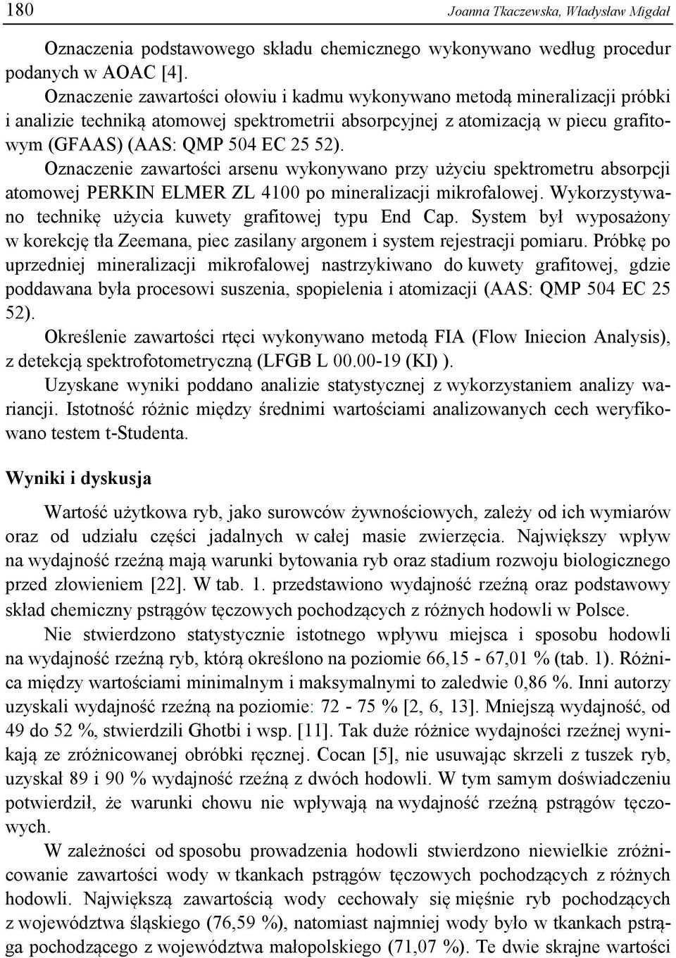 Oznaczenie zawartości arsenu wykonywano przy użyciu spektrometru absorpcji atomowej PERKIN ELMER ZL 4100 po mineralizacji mikrofalowej. Wykorzystywano technikę użycia kuwety grafitowej typu End Cap.
