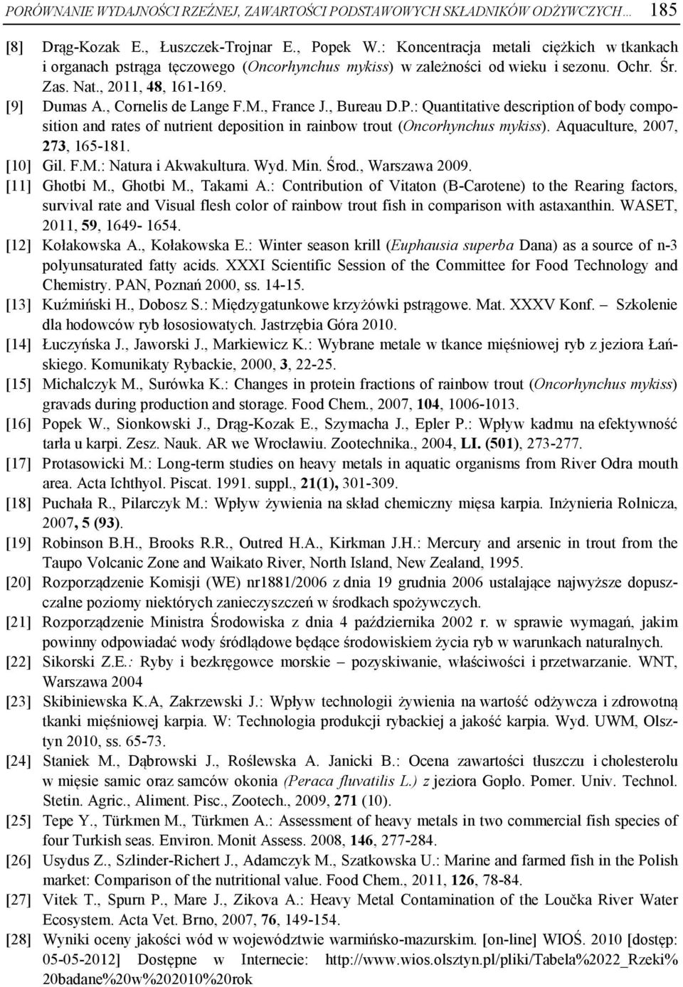 M., France J., Bureau D.P.: Quantitative description of body composition and rates of nutrient deposition in rainbow trout (Oncorhynchus mykiss). Aquaculture, 2007, 273, 165-181. [10] Gil. F.M.: Natura i Akwakultura.
