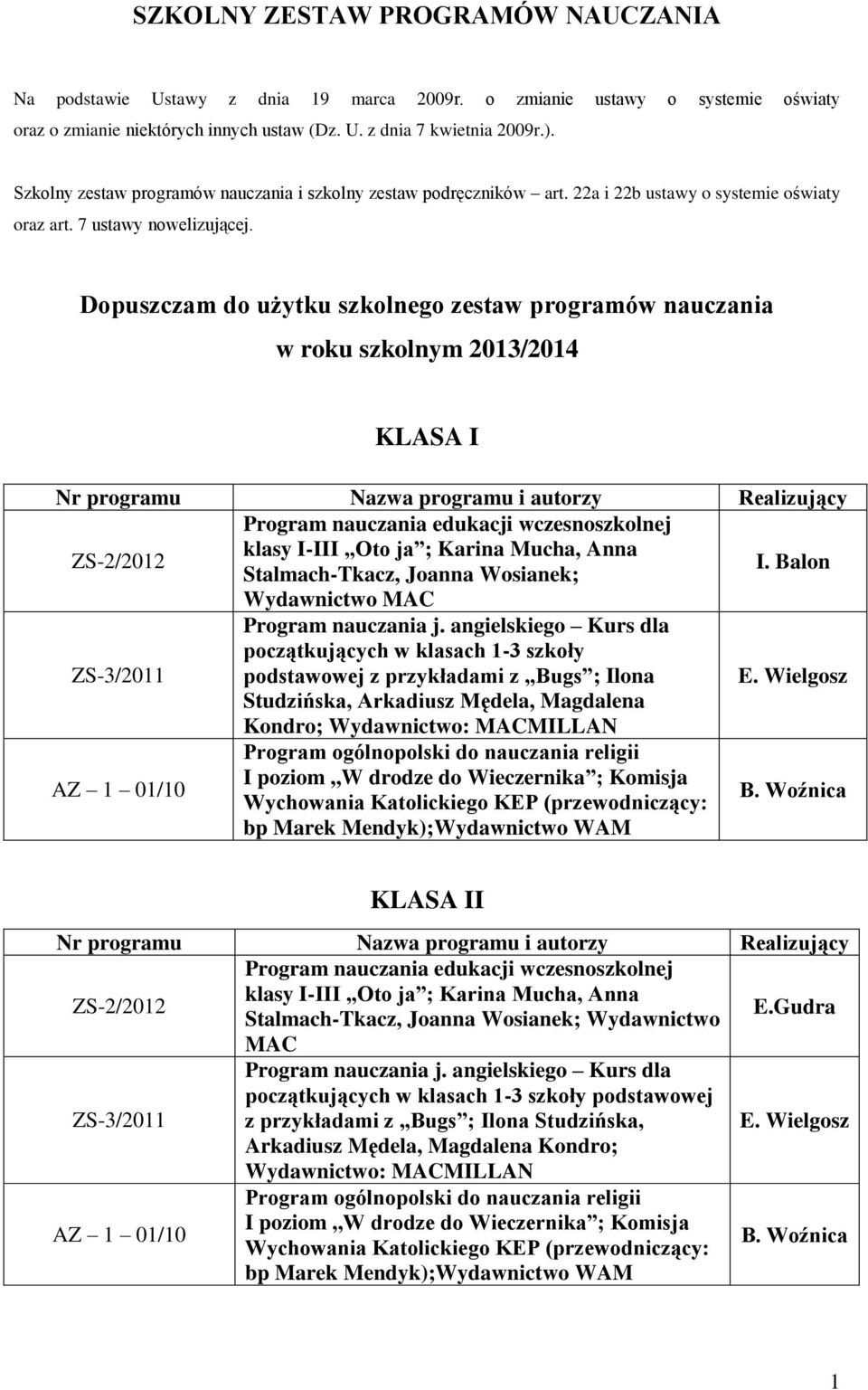 Dopuszczam do użytku szkolnego zestaw programów nauczania w roku szkolnym 2013/2014 KLASA I ZS-2/2012 Program nauczania edukacji wczesnoszkolnej klasy I-III Oto ja ; Karina Mucha, Anna