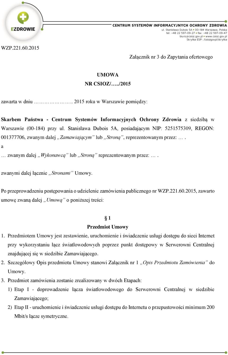 Stanisława Dubois 5A, posiadającym NIP: 5251575309, REGON: 001377706, zwanym dalej Zamawiającym lub Stroną, reprezentowanym przez:. a zwanym dalej Wykonawcą lub Stroną reprezentowanym przez:.